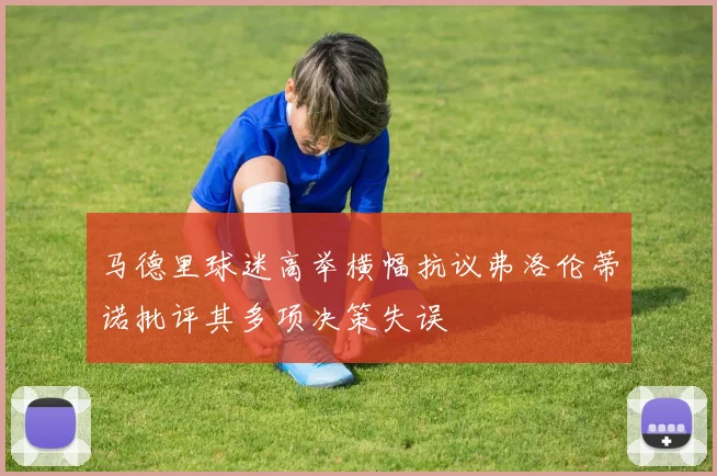 马德里球迷高举横幅抗议弗洛伦蒂诺批评其多项决策失误