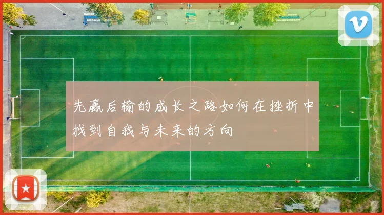 先赢后输的成长之路如何在挫折中找到自我与未来的方向